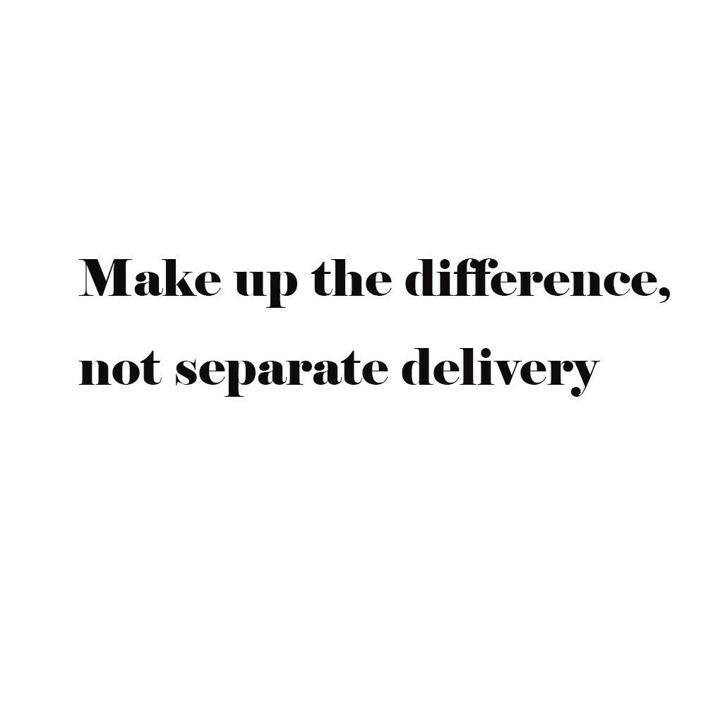 Make up the difference, not shipped separately